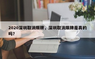 2020深圳取消限牌，深圳取消限牌是真的吗？