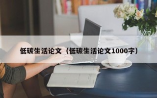 低碳生活论文（低碳生活论文1000字）