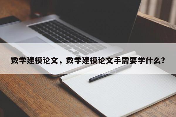 数学建模论文，数学建模论文手需要学什么？-第1张图片-状元论文