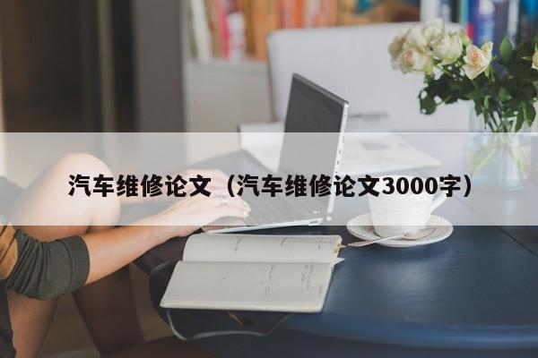 汽车维修论文（汽车维修论文3000字）-第1张图片-状元论文