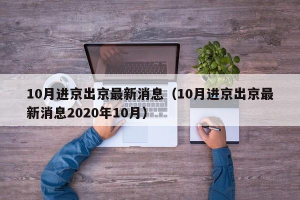 10月进京出京最新消息（10月进京出京最新消息2020年10月）-第1张图片-状元论文