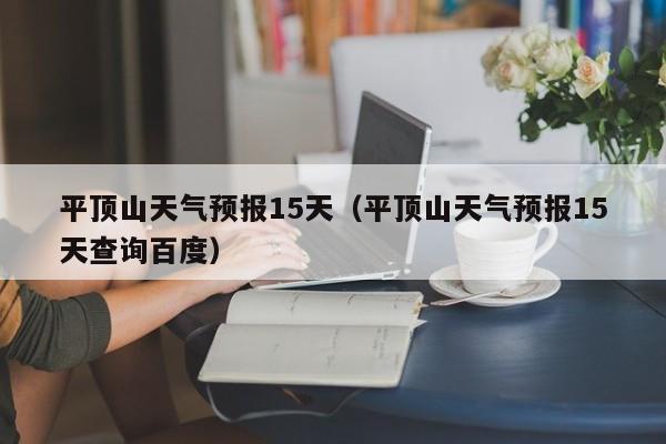 平顶山天气预报15天（平顶山天气预报15天查询百度）-第1张图片-状元论文