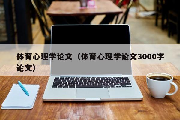 体育心理学论文（体育心理学论文3000字论文）-第1张图片-状元论文