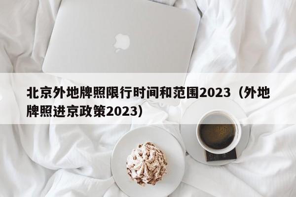 北京外地牌照限行时间和范围2023（外地牌照进京政策2023）-第1张图片-状元论文