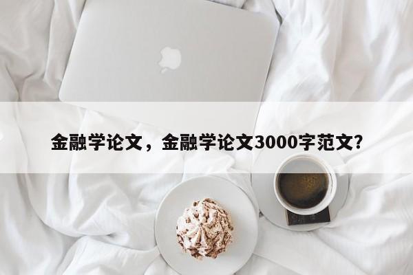 金融学论文，金融学论文3000字范文？-第1张图片-状元论文