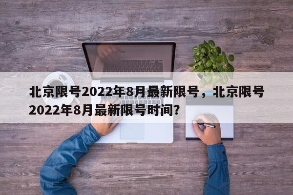 北京限号2022年8月最新限号，北京限号2022年8月最新限号时间？-第1张图片-状元论文