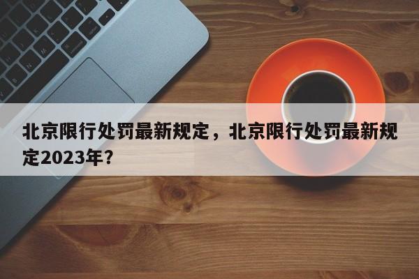 北京限行处罚最新规定，北京限行处罚最新规定2023年？-第1张图片-状元论文