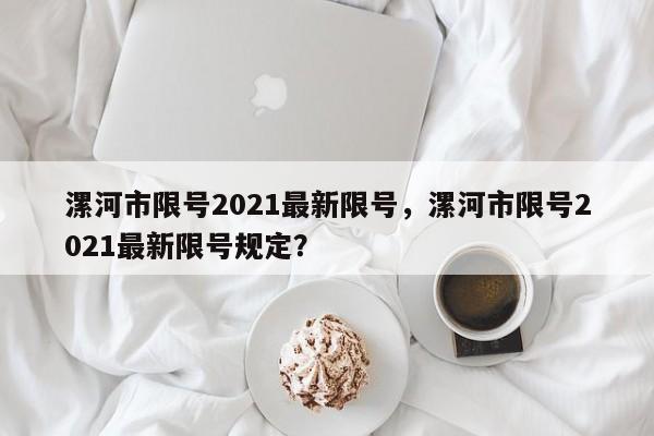 漯河市限号2021最新限号，漯河市限号2021最新限号规定？-第1张图片-状元论文