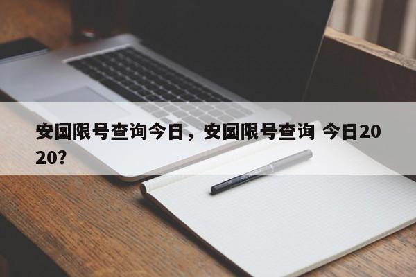 安国限号查询今日，安国限号查询 今日2020？-第1张图片-状元论文