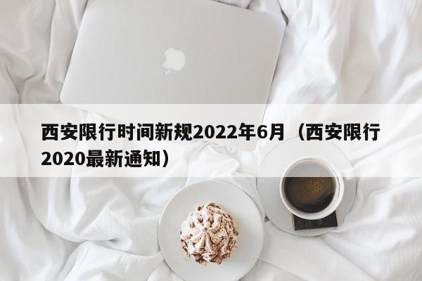 西安限行时间新规2022年6月（西安限行2020最新通知）-第1张图片-状元论文