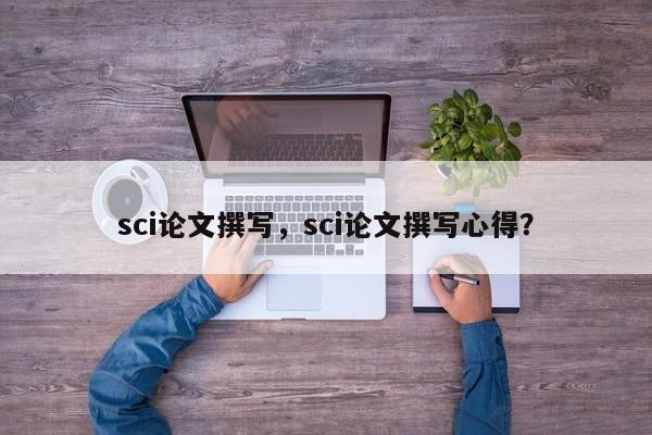 sci论文撰写，sci论文撰写心得？-第1张图片-状元论文