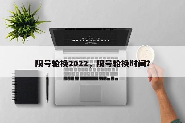 限号轮换2022，限号轮换时间？-第1张图片-状元论文