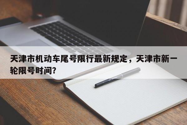 天津市机动车尾号限行最新规定，天津市新一轮限号时间？-第1张图片-状元论文