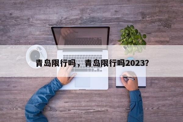 青岛限行吗，青岛限行吗2023？-第1张图片-状元论文