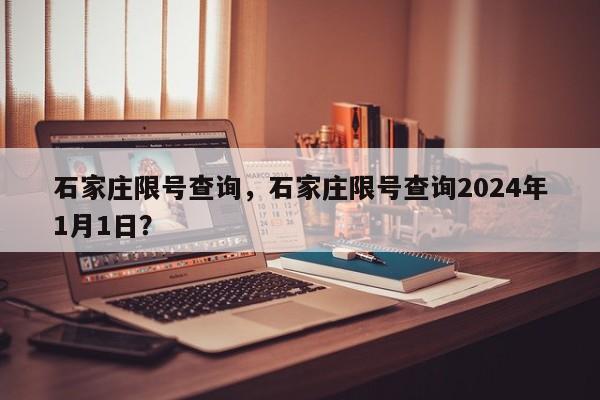 石家庄限号查询，石家庄限号查询2024年1月1日？-第1张图片-状元论文