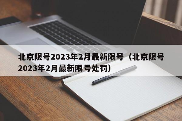 北京限号2023年2月最新限号（北京限号2023年2月最新限号处罚）-第1张图片-状元论文