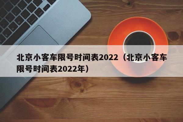 北京小客车限号时间表2022（北京小客车限号时间表2022年）-第1张图片-状元论文