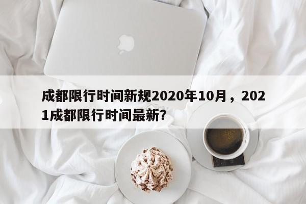 成都限行时间新规2020年10月，2021成都限行时间最新？-第1张图片-状元论文