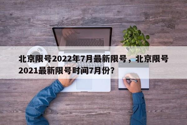 北京限号2022年7月最新限号，北京限号2021最新限号时间7月份？-第1张图片-状元论文