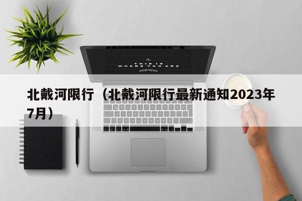 北戴河限行（北戴河限行最新通知2023年7月）-第1张图片-状元论文