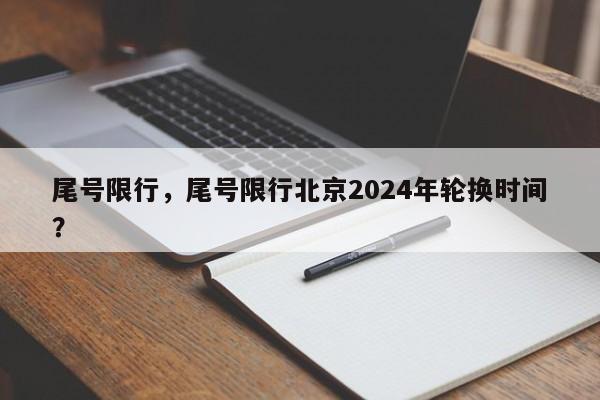 尾号限行，尾号限行北京2024年轮换时间？-第1张图片-状元论文