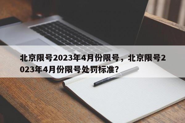 北京限号2023年4月份限号，北京限号2023年4月份限号处罚标准？-第1张图片-状元论文