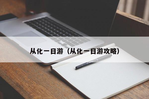 从化一日游（从化一日游攻略）-第1张图片-状元论文