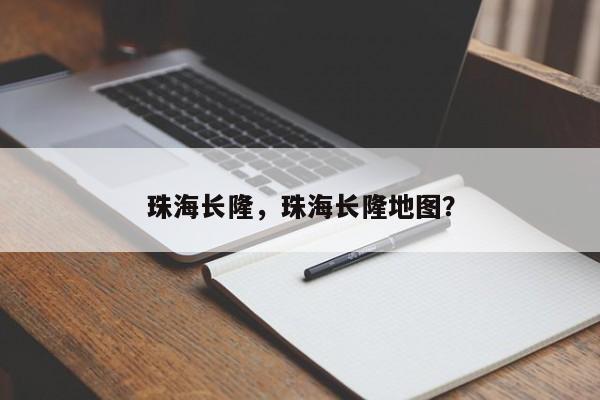 珠海长隆，珠海长隆地图？-第1张图片-状元论文